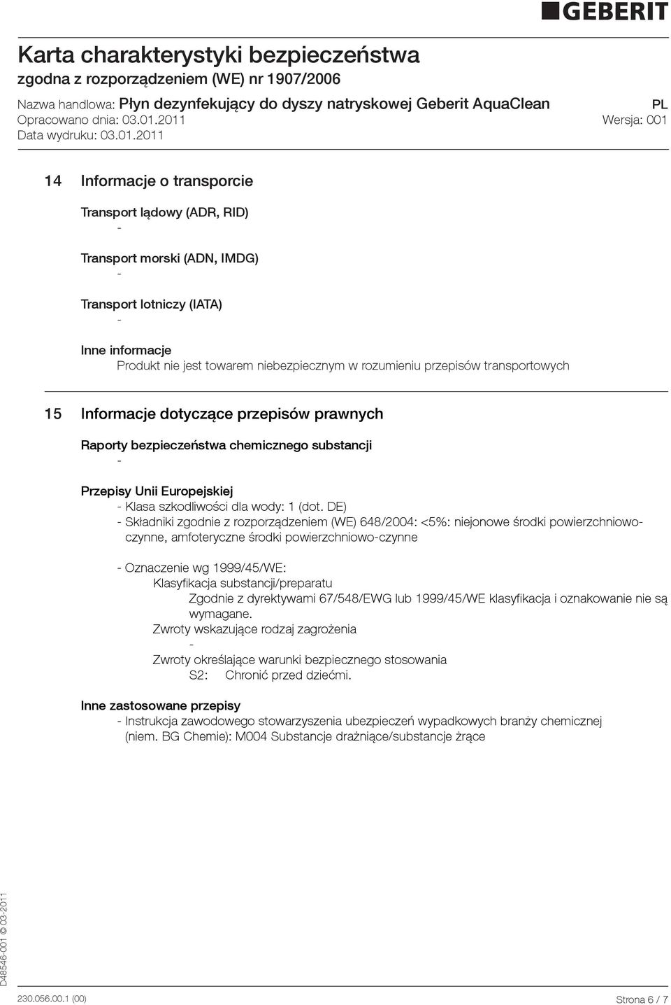 DE) Składniki zgodnie z rozporządzeniem (WE) 648/2004: <5%: niejonowe środki powierzchniowoczynne, amfoteryczne środki powierzchniowoczynne Oznaczenie wg 1999/45/WE: Klasyfikacja substancji/preparatu