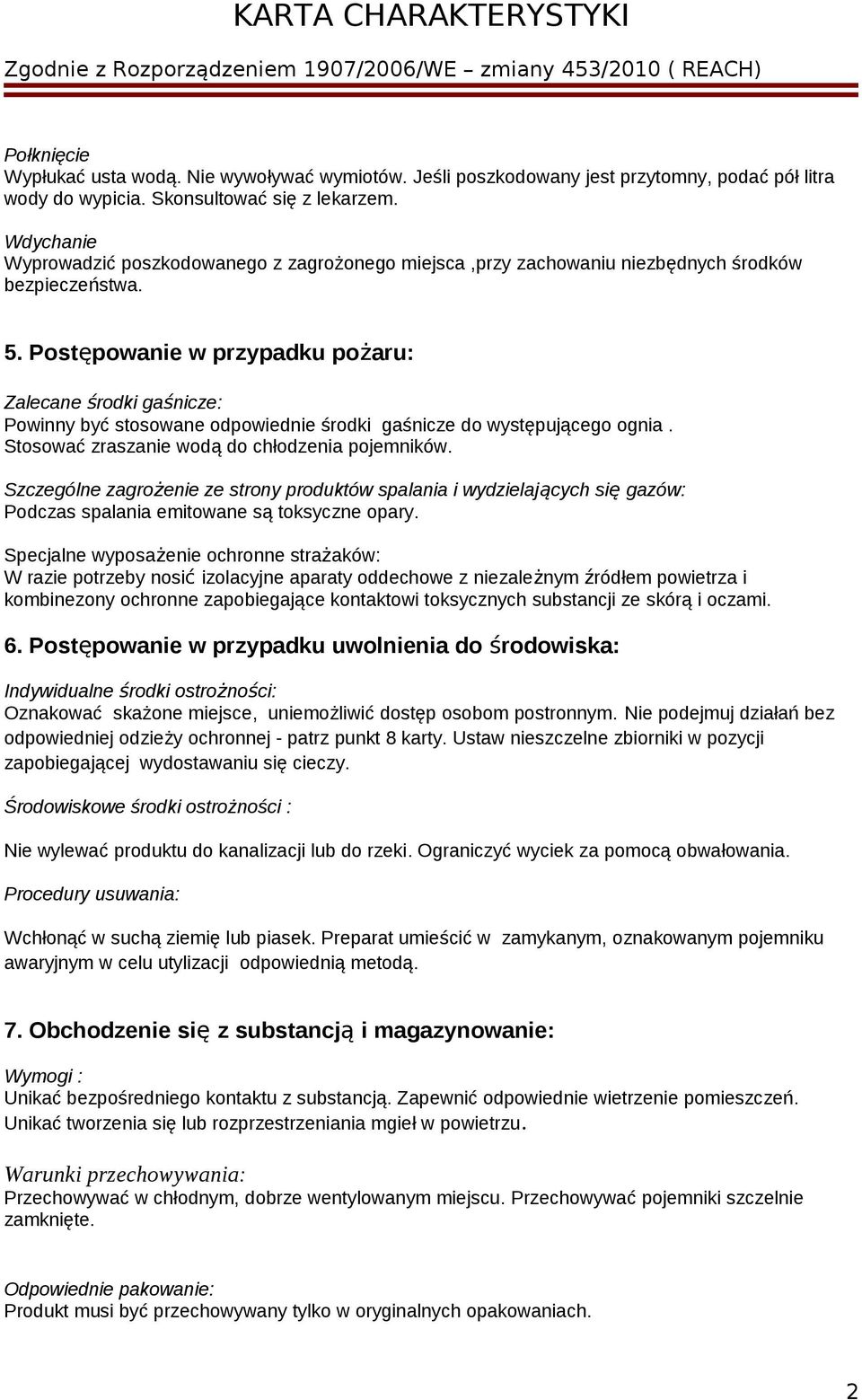 Postępowanie w przypadku pożaru: Zalecane środki gaśnicze: Powinny być stosowane odpowiednie środki gaśnicze do występującego ognia. Stosować zraszanie wodą do chłodzenia pojemników.