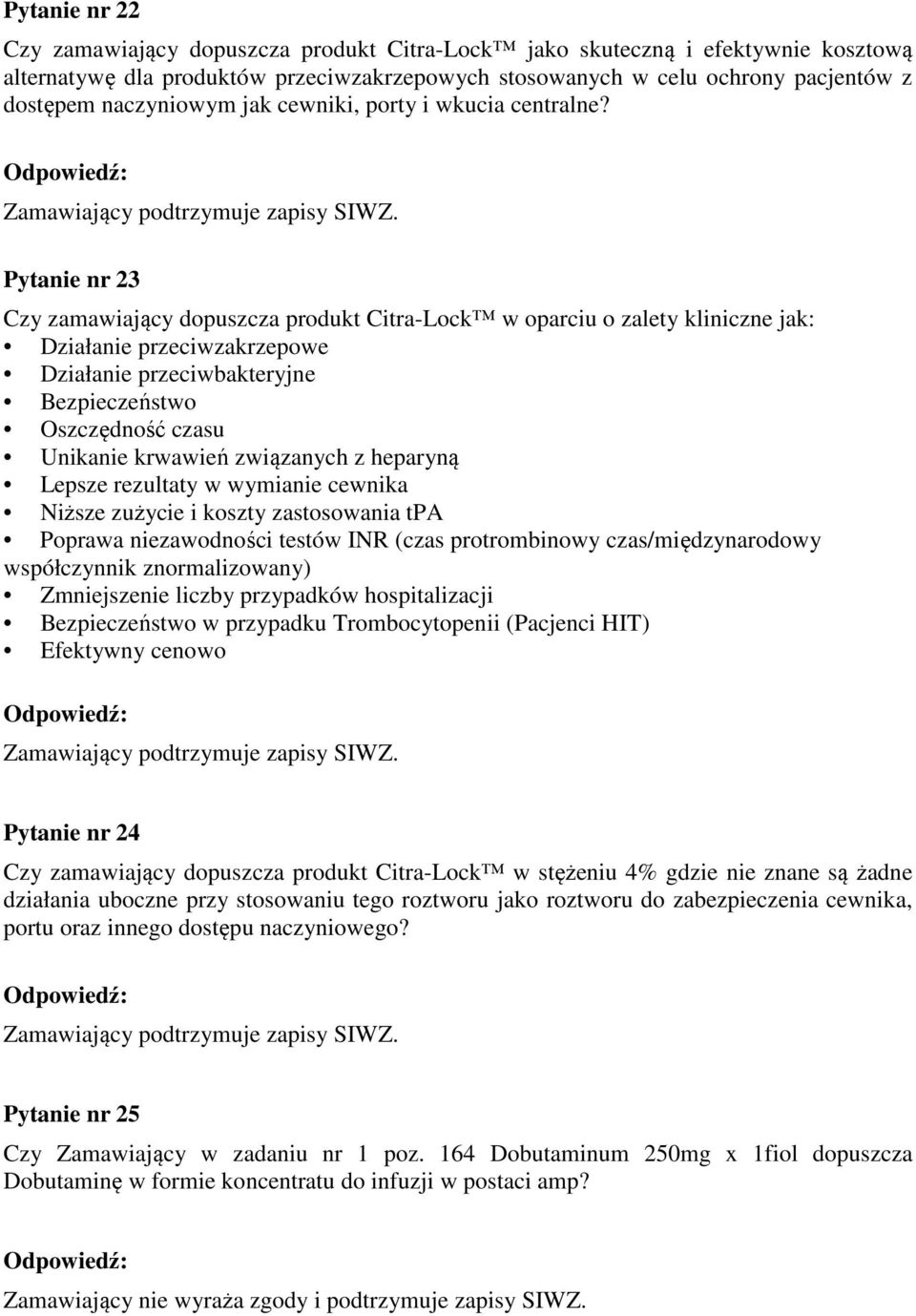 Pytanie nr 23 Czy zamawiający dopuszcza produkt Citra-Lock w oparciu o zalety kliniczne jak: Działanie przeciwzakrzepowe Działanie przeciwbakteryjne Bezpieczeństwo Oszczędność czasu Unikanie krwawień