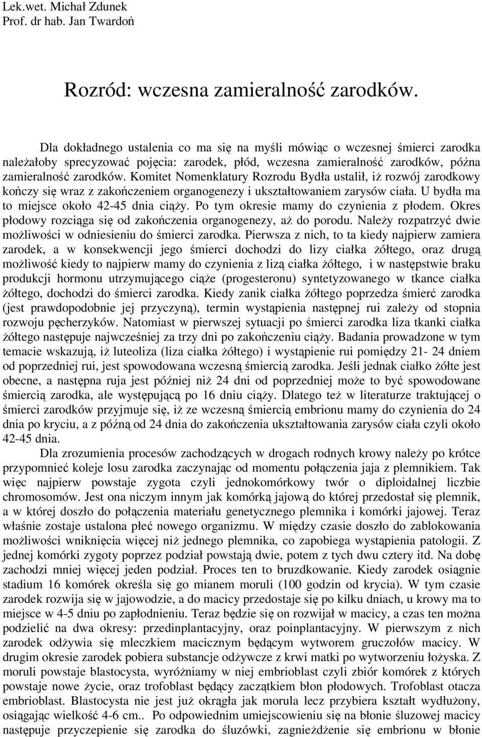 Komitet Nomenklatury Rozrodu Bydła ustalił, iż rozwój zarodkowy kończy się wraz z zakończeniem organogenezy i ukształtowaniem zarysów ciała. U bydła ma to miejsce około 42-45 dnia ciąży.