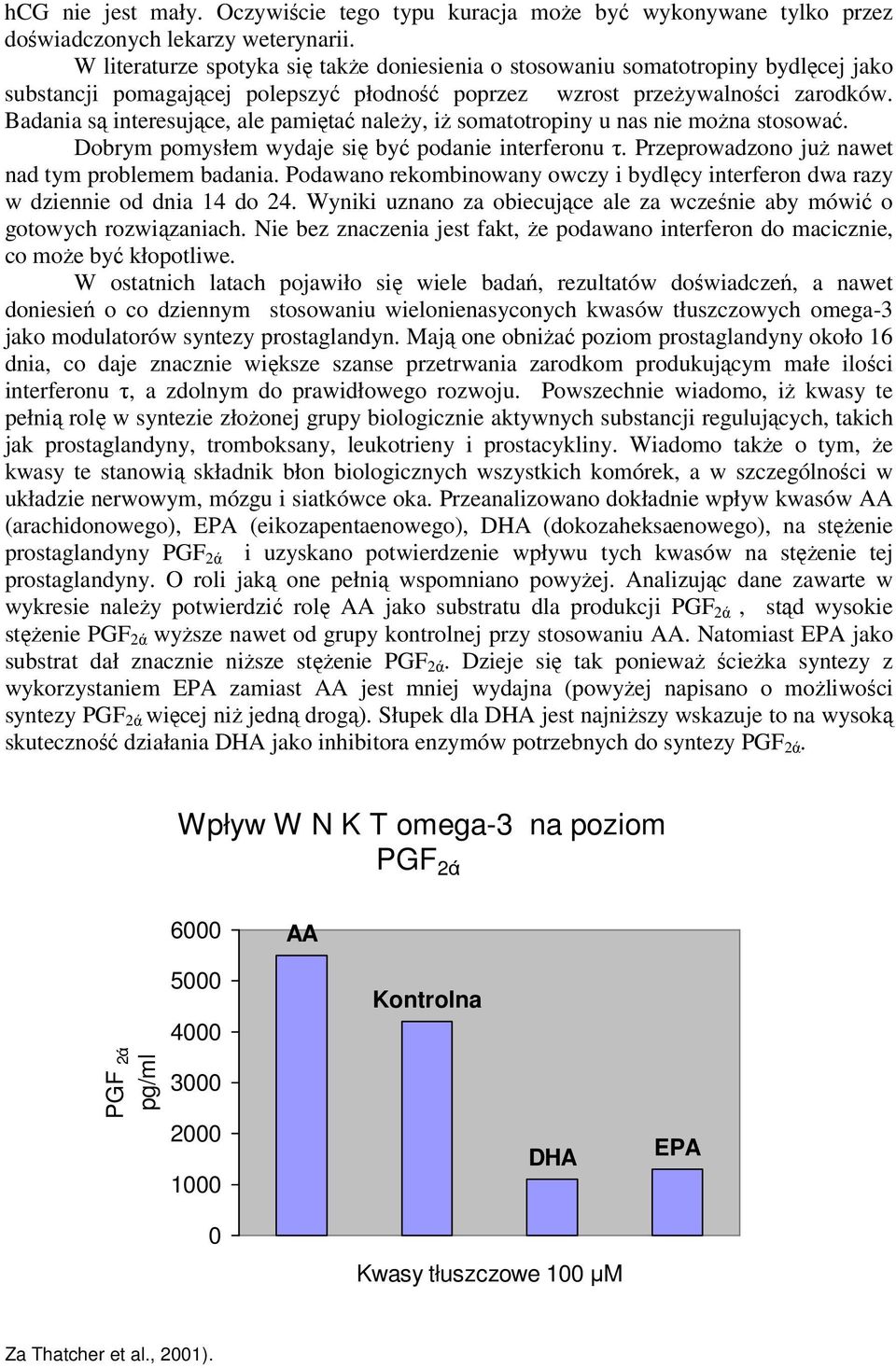 Badania są interesujące, ale pamiętać należy, iż somatotropiny u nas nie można stosować. Dobrym pomysłem wydaje się być podanie interferonu τ. Przeprowadzono już nawet nad tym problemem badania.