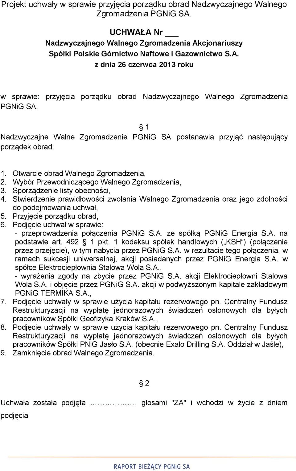 1 Nadzwyczajne Walne Zgromadzenie PGNiG SA postanawia przyjąć następujący porządek obrad: 1. Otwarcie obrad Walnego Zgromadzenia, 2. Wybór Przewodniczącego Walnego Zgromadzenia, 3.