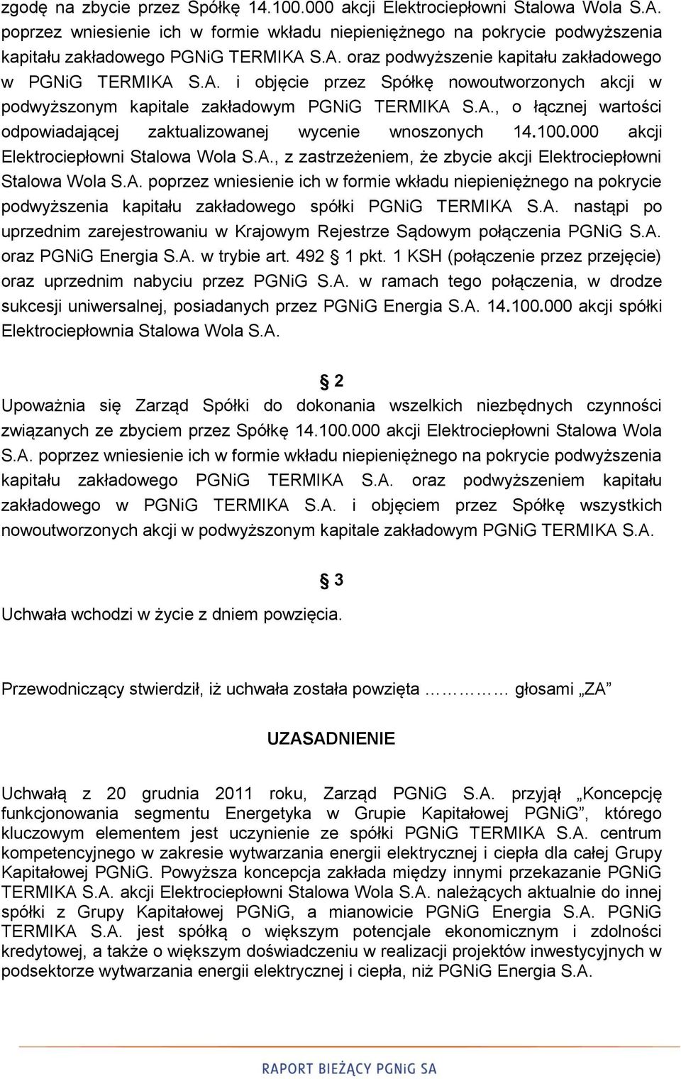 000 akcji Elektrociepłowni Stalowa Wola S.A., z zastrzeżeniem, że zbycie akcji Elektrociepłowni Stalowa Wola S.A. poprzez wniesienie ich w formie wkładu niepieniężnego na pokrycie podwyższenia kapitału zakładowego spółki PGNiG TERMIKA S.