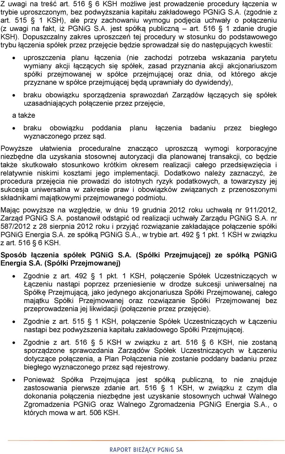 Dopuszczalny zakres uproszczeń tej procedury w stosunku do podstawowego trybu łączenia spółek przez przejęcie będzie sprowadzał się do następujących kwestii: uproszczenia planu łączenia (nie zachodzi