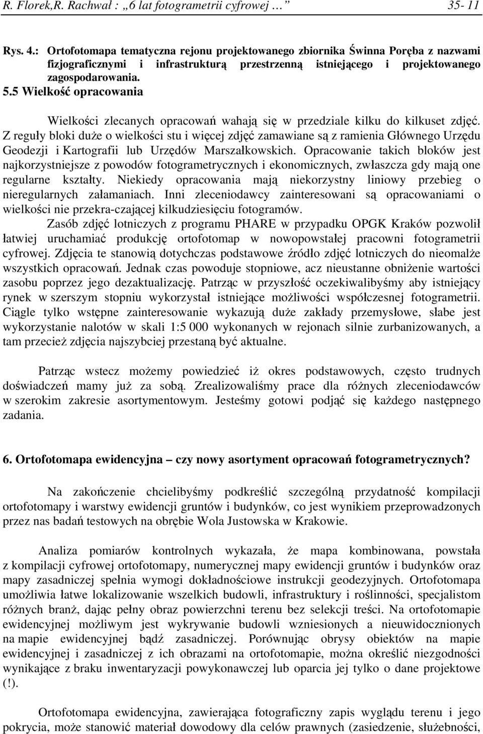 5 Wielkość opracowania Wielkości zlecanych opracowań wahają się w przedziale kilku do kilkuset zdjęć.