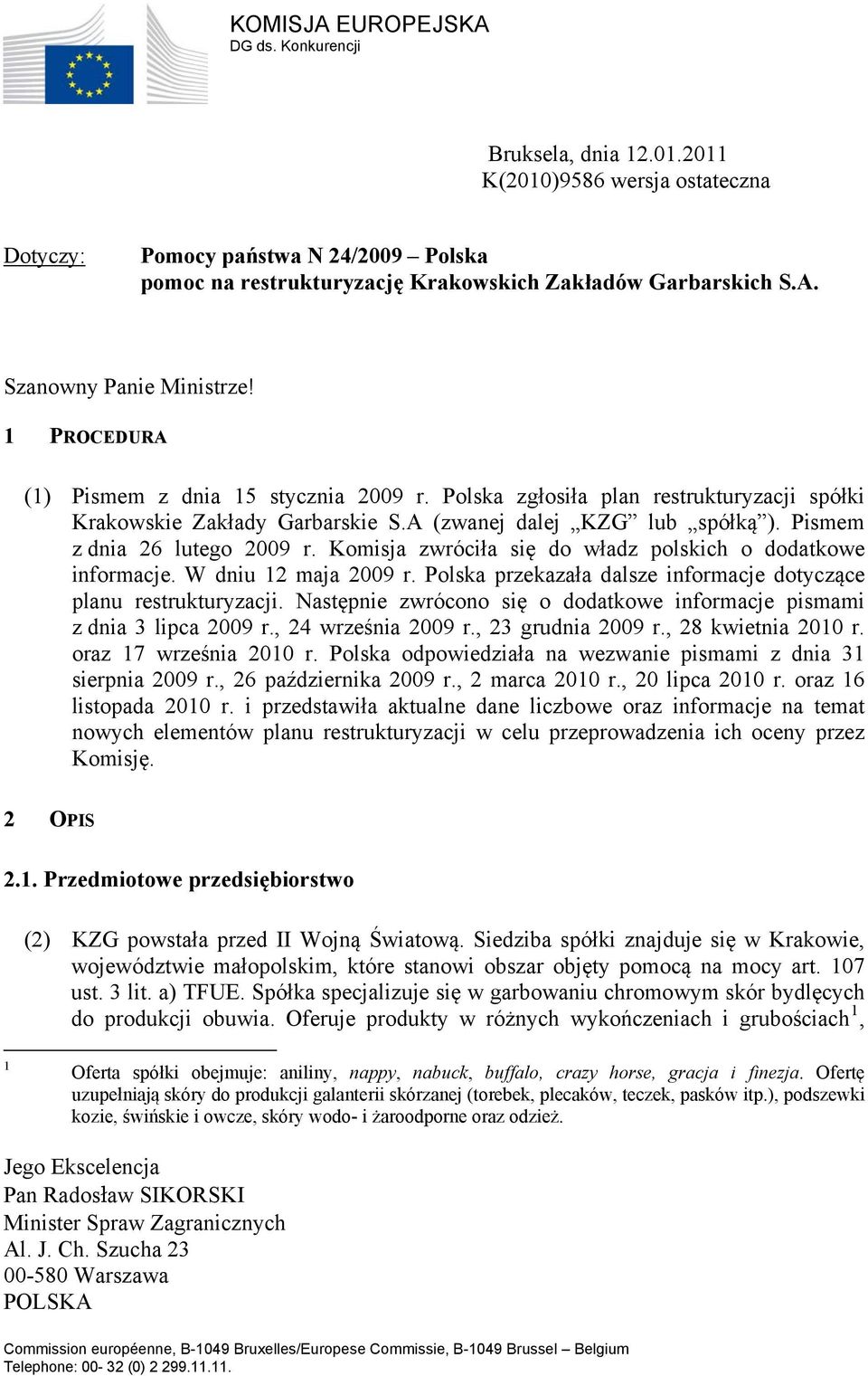 Komisja zwróciła się do władz polskich o dodatkowe informacje. W dniu 12 maja 2009 r. Polska przekazała dalsze informacje dotyczące planu restrukturyzacji.