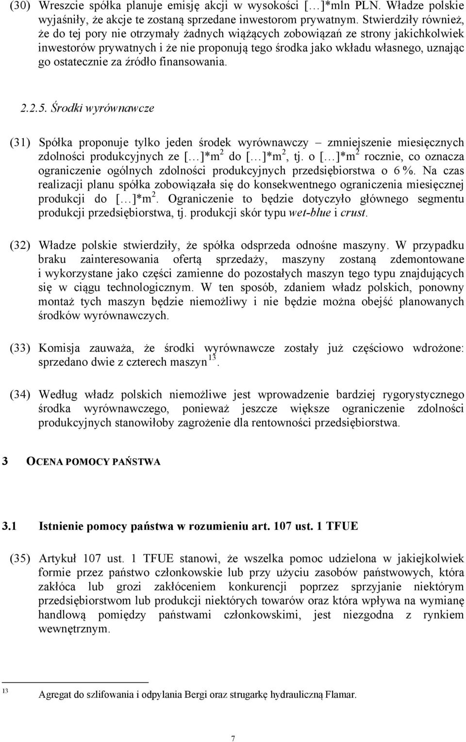 ostatecznie za źródło finansowania. 2.2.5. Środki wyrównawcze (31) Spółka proponuje tylko jeden środek wyrównawczy zmniejszenie miesięcznych zdolności produkcyjnych ze [ ]*m 2 do [ ]*m 2, tj.