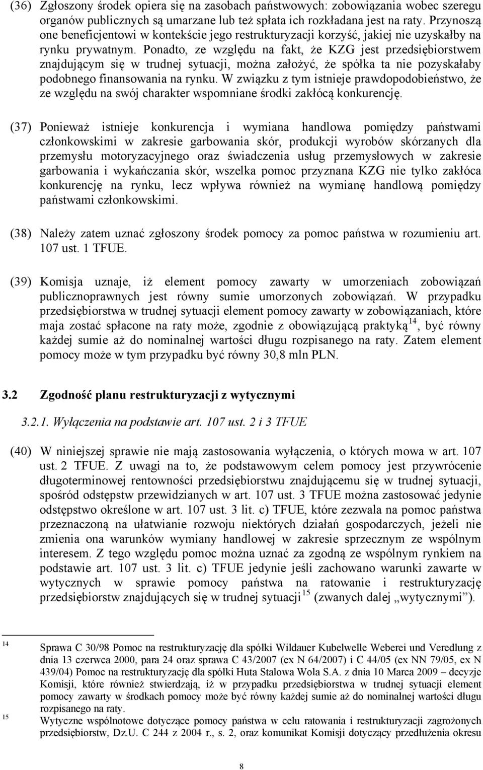 Ponadto, ze względu na fakt, że KZG jest przedsiębiorstwem znajdującym się w trudnej sytuacji, można założyć, że spółka ta nie pozyskałaby podobnego finansowania na rynku.