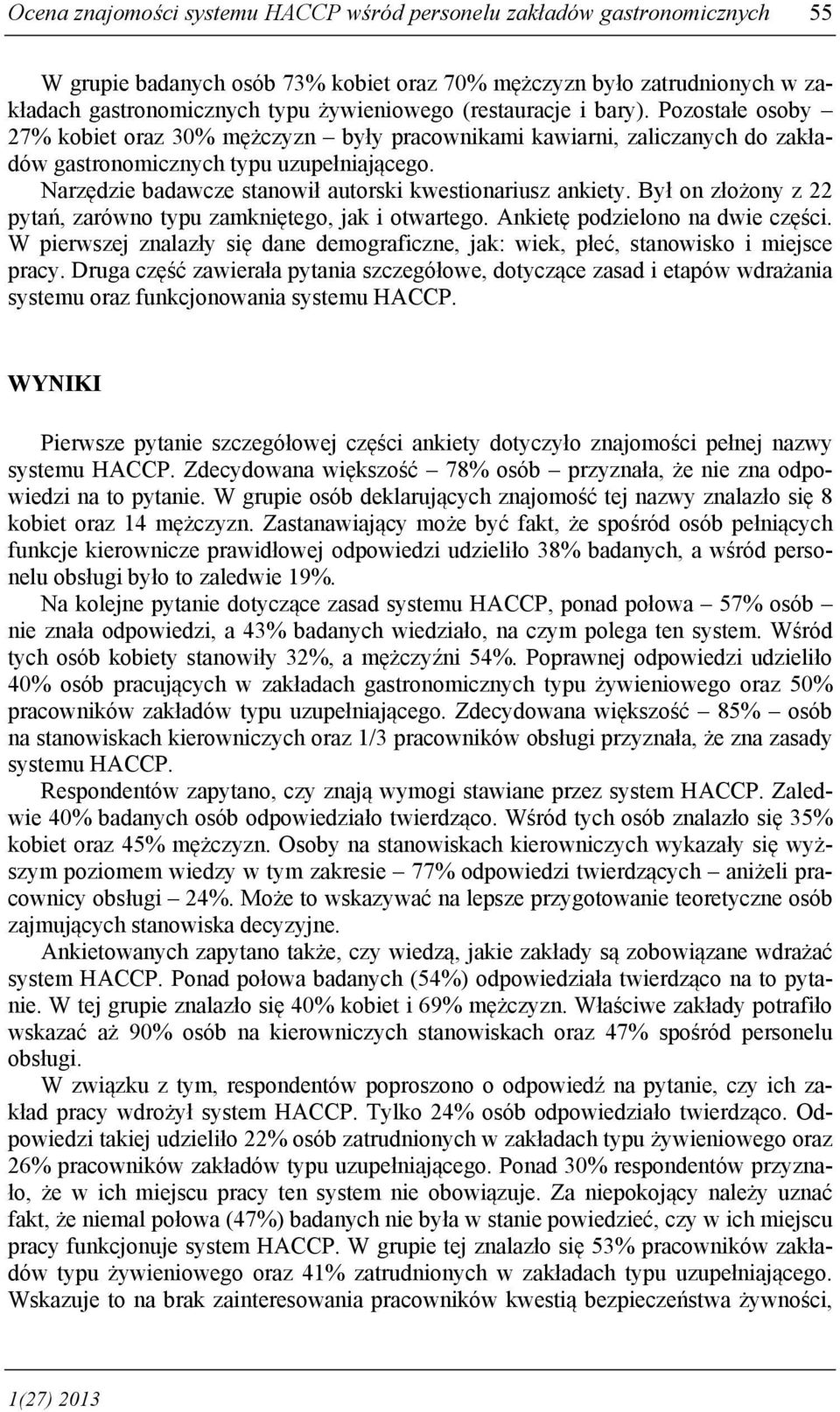 Narzędzie badawcze stanowił autorski kwestionariusz ankiety. Był on złożony z 22 pytań, zarówno typu zamkniętego, jak i otwartego. Ankietę podzielono na dwie części.