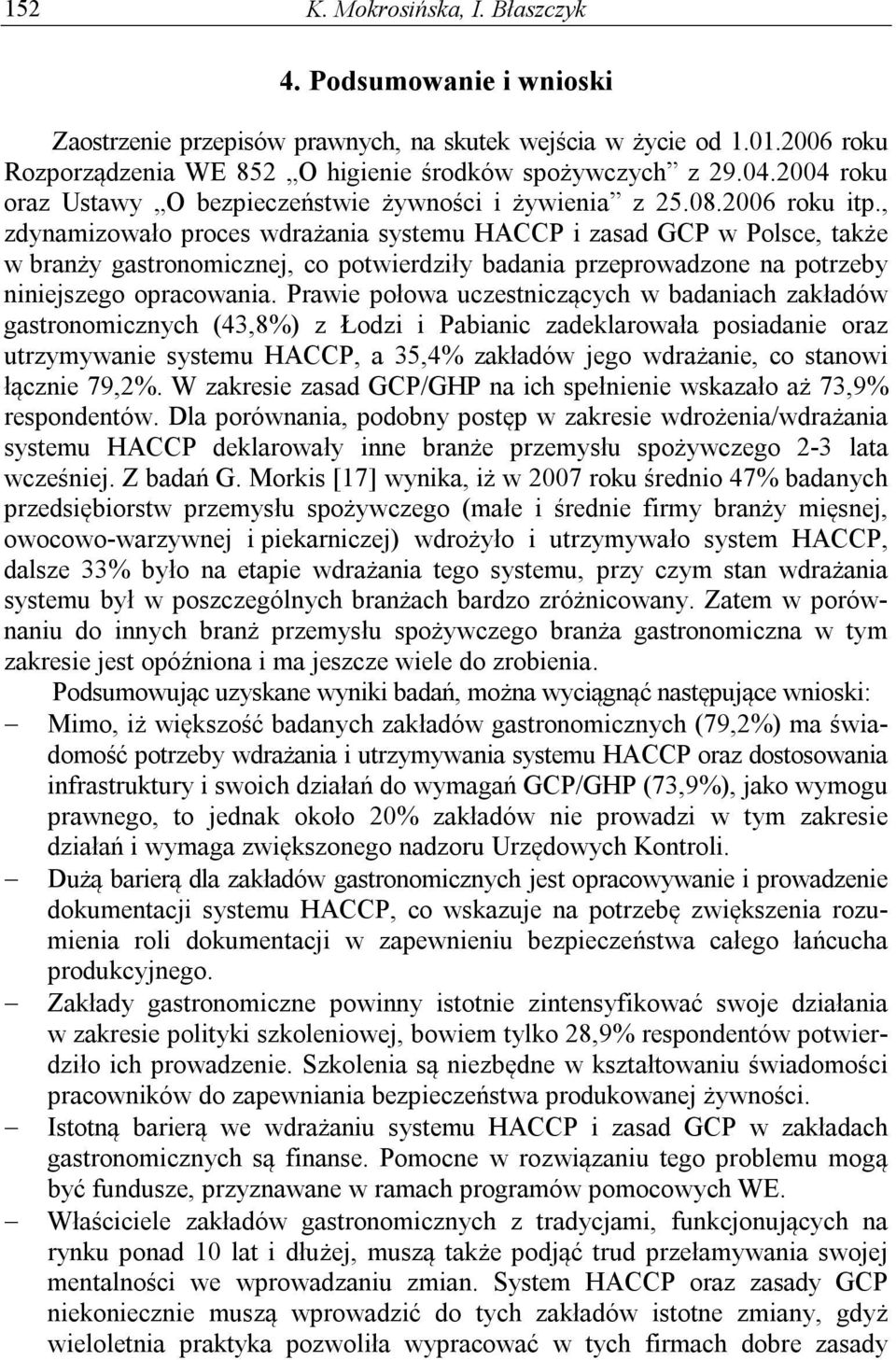 , zdynamizowało proces wdrażania systemu HACCP i zasad GCP w Polsce, także w branży gastronomicznej, co potwierdziły badania przeprowadzone na potrzeby niniejszego opracowania.