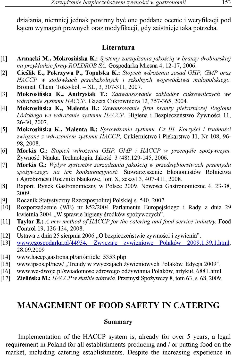 , Topolska K.: Stopień wdrożenia zasad GHP, GMP oraz HACCP w stołówkach przedszkolnych i szkolnych województwa małopolskiego. Bromat. Chem. Toksykol. XL, 3, 307-311, 2007. [3] Mokrosińska K.