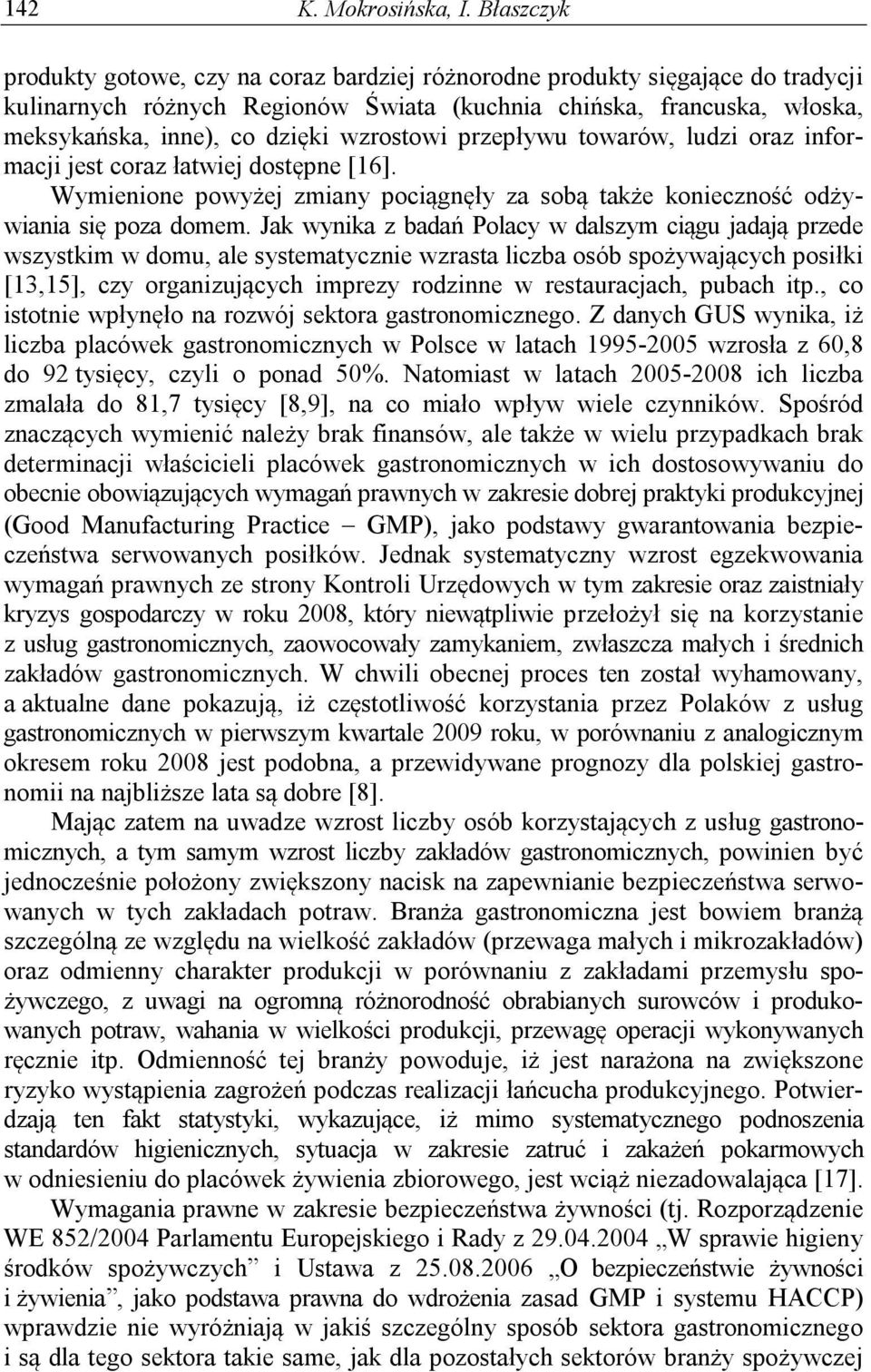 wzrostowi przepływu towarów, ludzi oraz informacji jest coraz łatwiej dostępne [16]. Wymienione powyżej zmiany pociągnęły za sobą także konieczność odżywiania się poza domem.