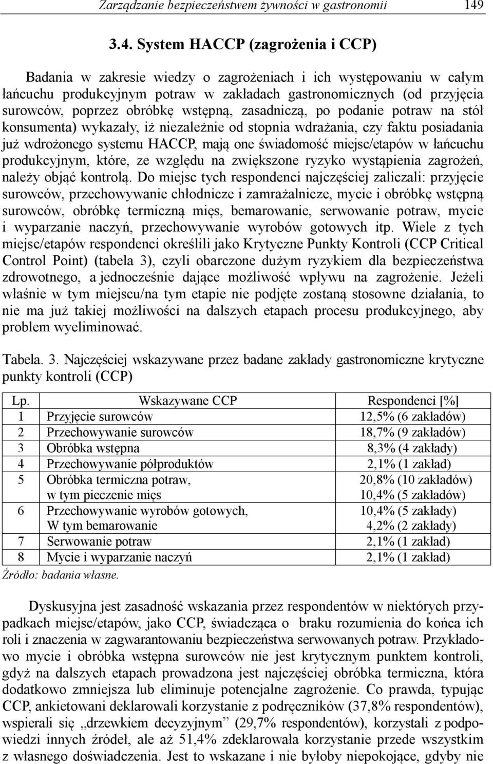 obróbkę wstępną, zasadniczą, po podanie potraw na stół konsumenta) wykazały, iż niezależnie od stopnia wdrażania, czy faktu posiadania już wdrożonego systemu HACCP, mają one świadomość miejsc/etapów