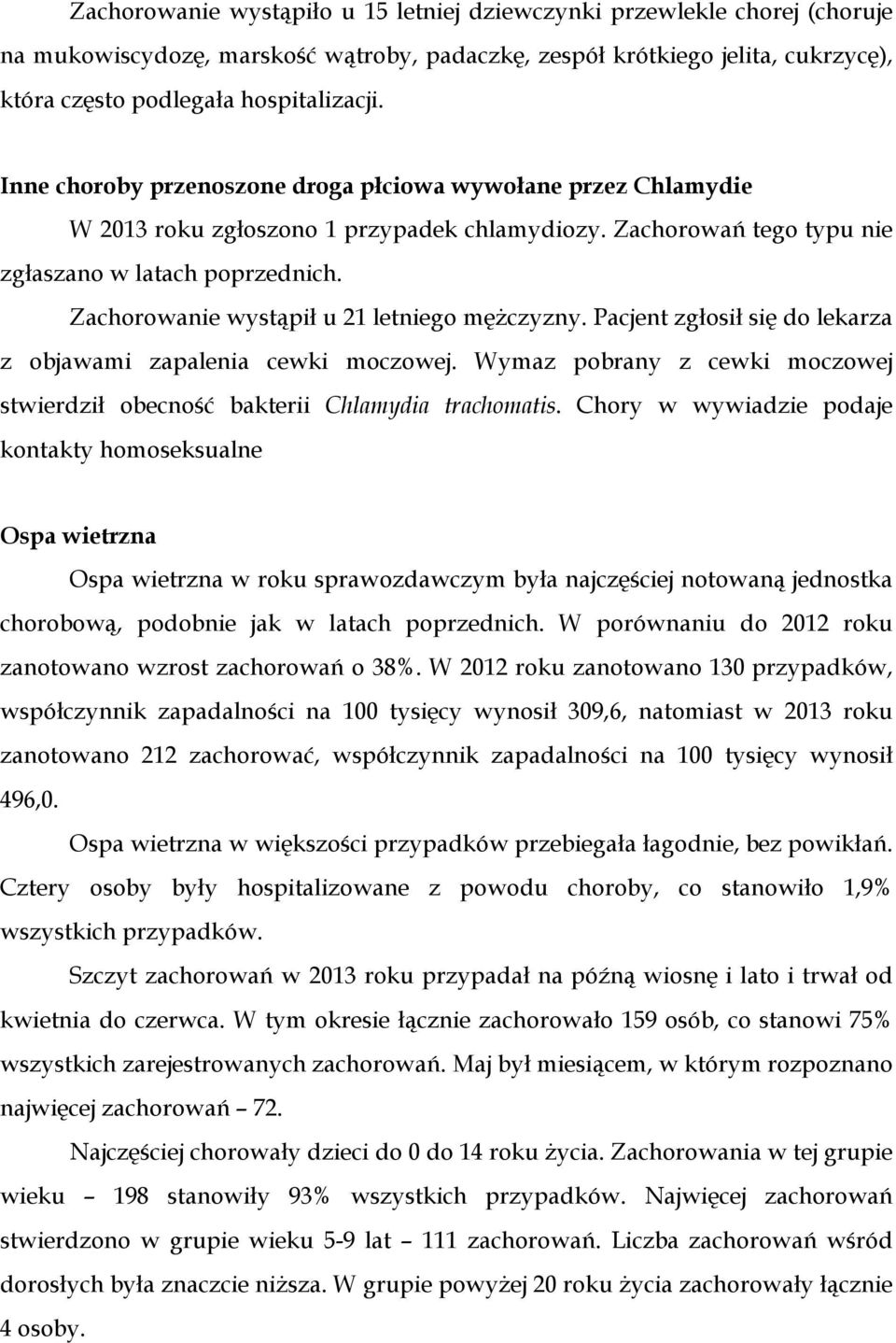 Zachorowanie wystąpił u 21 letniego mężczyzny. Pacjent zgłosił się do lekarza z objawami zapalenia cewki moczowej. Wymaz pobrany z cewki moczowej stwierdził obecność bakterii Chlamydia trachomatis.