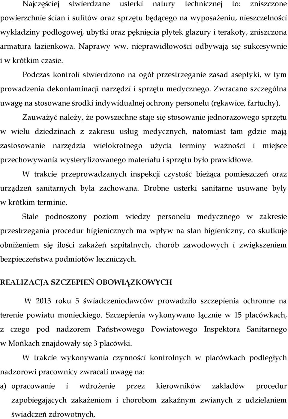 Podczas kontroli stwierdzono na ogół przestrzeganie zasad aseptyki, w tym prowadzenia dekontaminacji narzędzi i sprzętu medycznego.