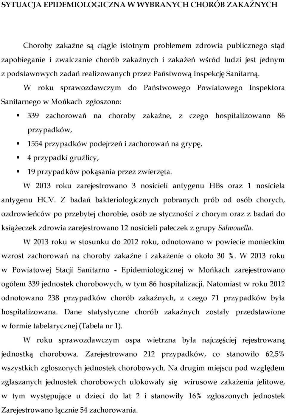 W roku sprawozdawczym do Państwowego Powiatowego Inspektora Sanitarnego w Mońkach zgłoszono: 339 zachorowań na choroby zakaźne, z czego hospitalizowano 86 przypadków, 1554 przypadków podejrzeń i