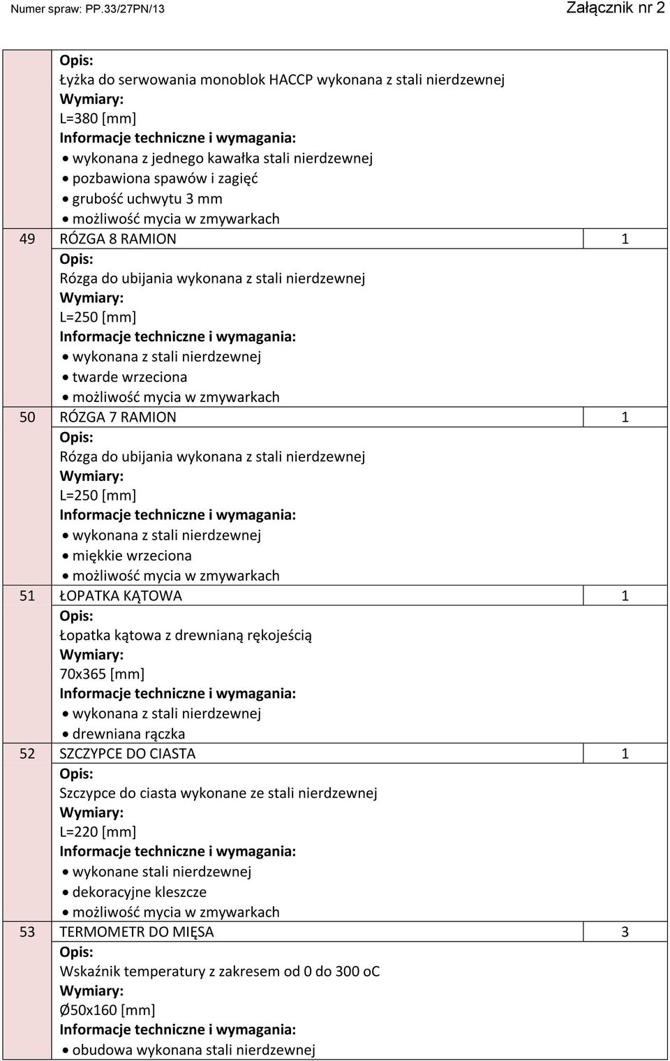 nierdzewnej miękkie wrzeciona 51 ŁOPATKA KĄTOWA 1 Łopatka kątowa z drewnianą rękojeścią 70x365 [mm] wykonana z stali nierdzewnej drewniana rączka 52 SZCZYPCE DO CIASTA 1 Szczypce do ciasta