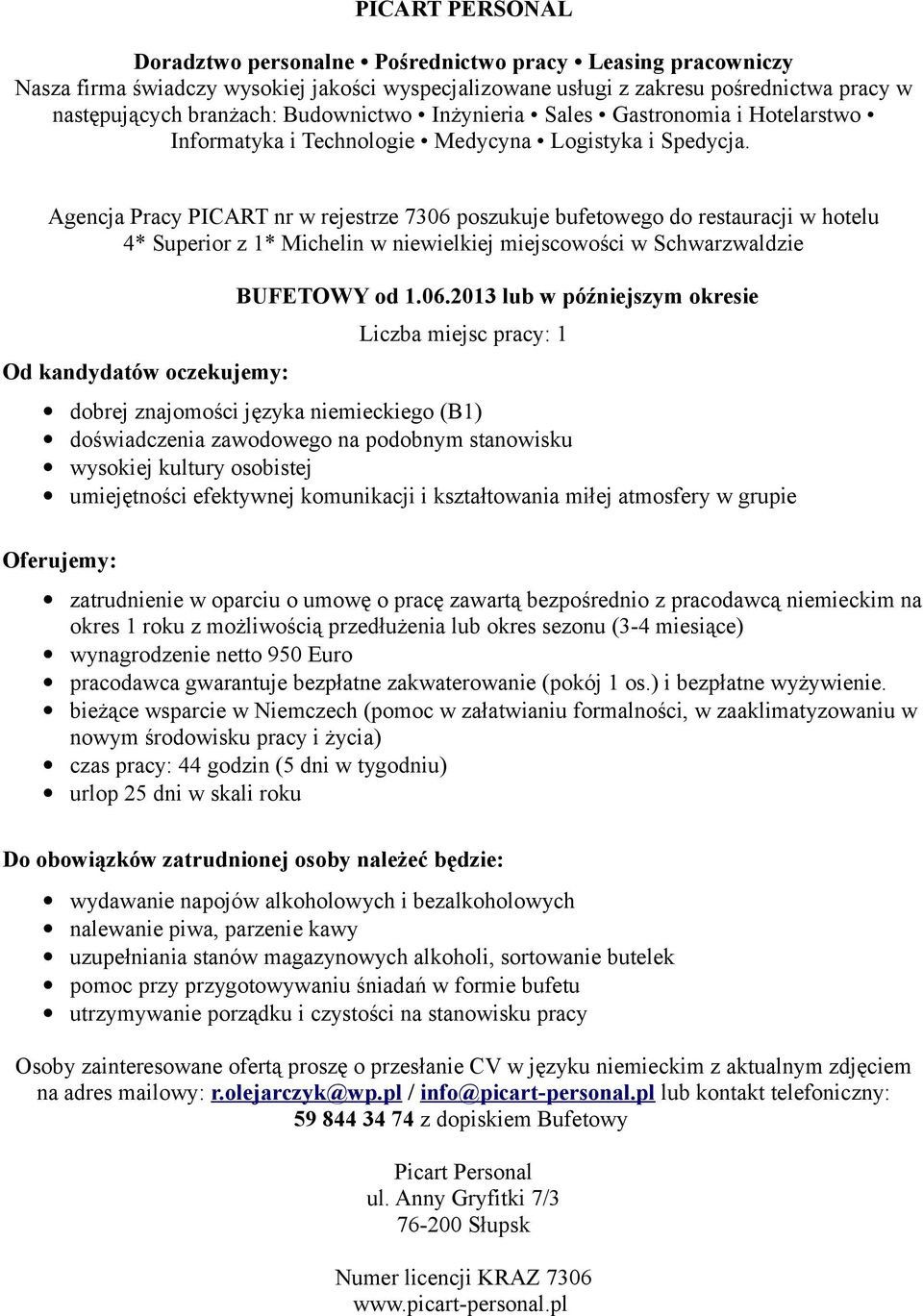 2013 lub w późniejszym okresie dobrej znajomości języka niemieckiego (B1) doświadczenia zawodowego na podobnym stanowisku wysokiej kultury osobistej umiejętności efektywnej komunikacji i