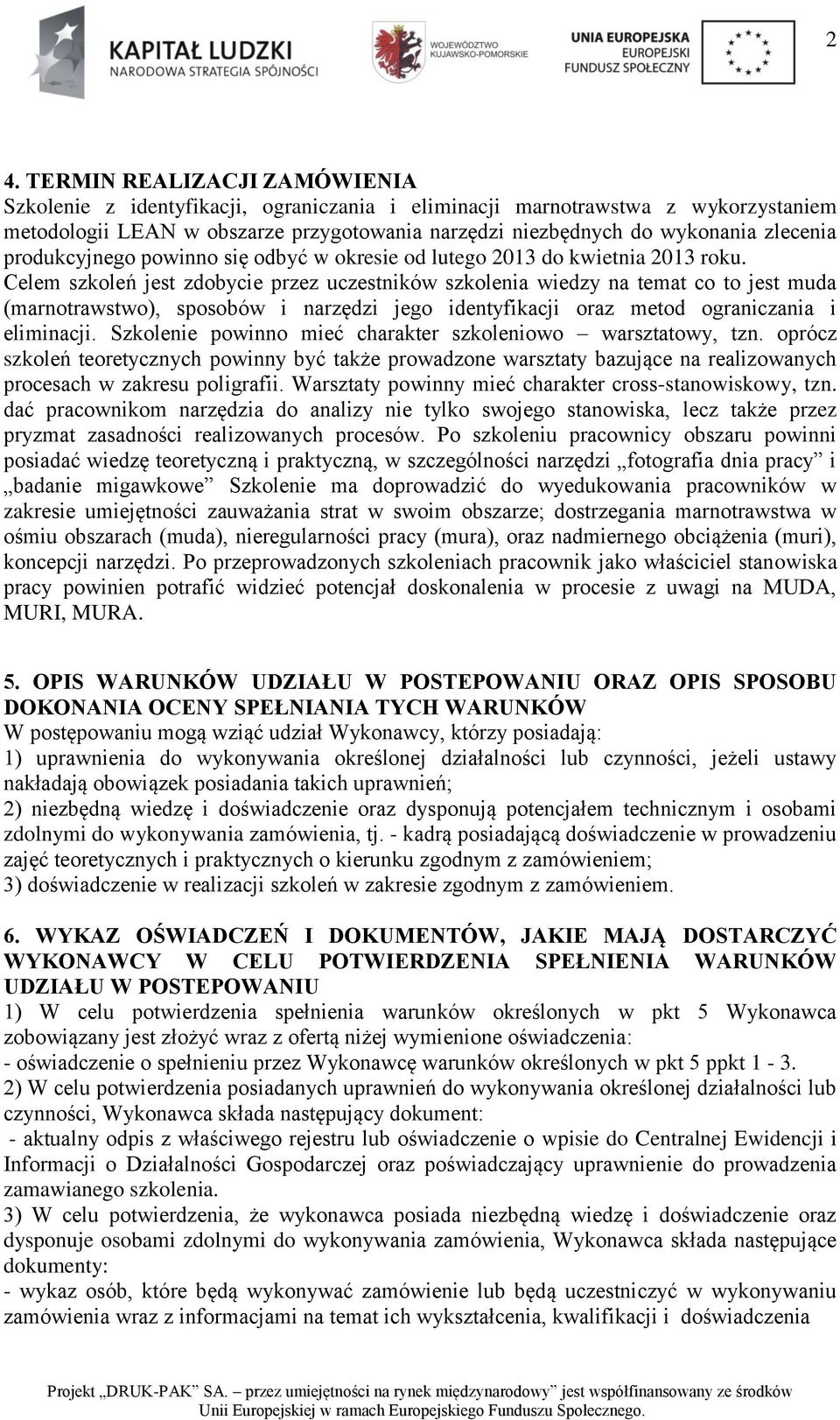 Celem szkoleń jest zdobycie przez uczestników szkolenia wiedzy na temat co to jest muda (marnotrawstwo), sposobów i narzędzi jego identyfikacji oraz metod ograniczania i eliminacji.