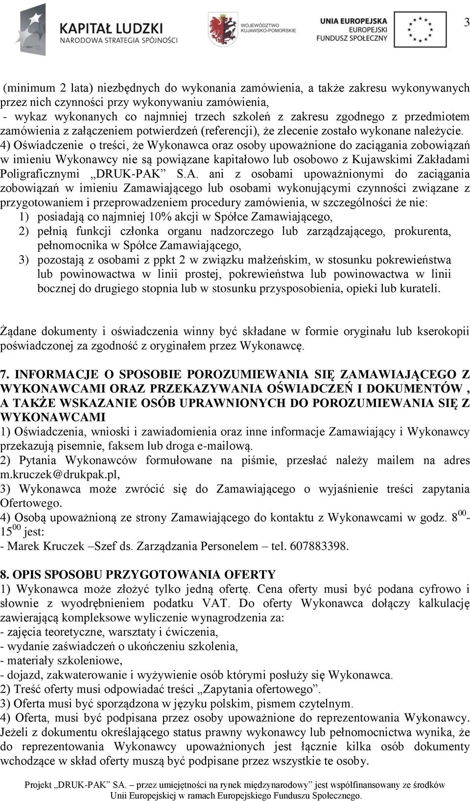 4) Oświadczenie o treści, że Wykonawca oraz osoby upoważnione do zaciągania zobowiązań w imieniu Wykonawcy nie są powiązane kapitałowo lub osobowo z Kujawskimi Zakładami Poligraficznymi DRUK-PAK