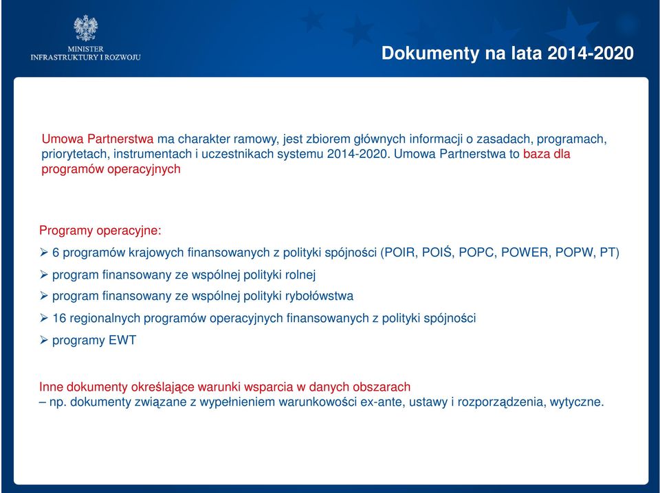 Umowa Partnerstwa to baza dla programów operacyjnych Programy operacyjne: 6 programów krajowych finansowanych z polityki spójności (POIR, POIŚ, POPC, POWER, POPW, PT) program