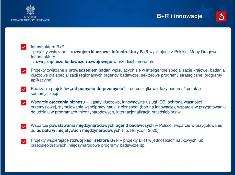 strategiczne, programy aplikacyjne) Realizacja projektów od pomysłu do przemysłu od początkowej fazy badań aż po etap komercjalizacji Wsparcie otoczenia biznesu klastry kluczowe, innowacyjne usługi