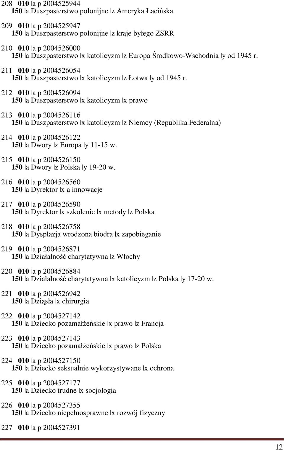 212 010 a p 2004526094 150 a Duszpasterstwo x katolicyzm x prawo 213 010 a p 2004526116 150 a Duszpasterstwo x katolicyzm z Niemcy (Republika Federalna) 214 010 a p 2004526122 150 a Dwory z Europa y