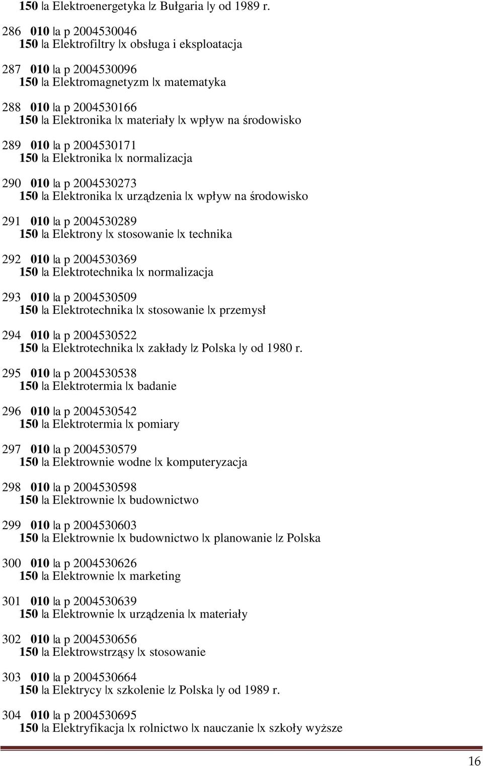 środowisko 289 010 a p 2004530171 150 a Elektronika x normalizacja 290 010 a p 2004530273 150 a Elektronika x urządzenia x wpływ na środowisko 291 010 a p 2004530289 150 a Elektrony x stosowanie x