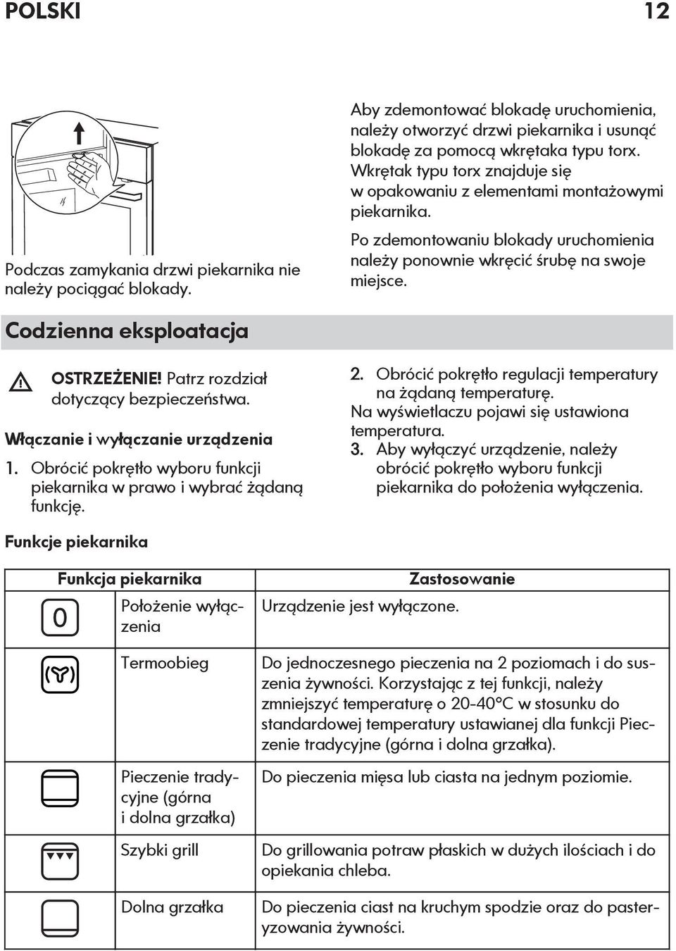 Codzienna eksploatacja OSTRZEŻENIE! Patrz rozdział dotyczący bezpieczeństwa. Włączanie i wyłączanie urządzenia 1. Obrócić pokrętło wyboru funkcji piekarnika w prawo i wybrać żądaną funkcję. 2.