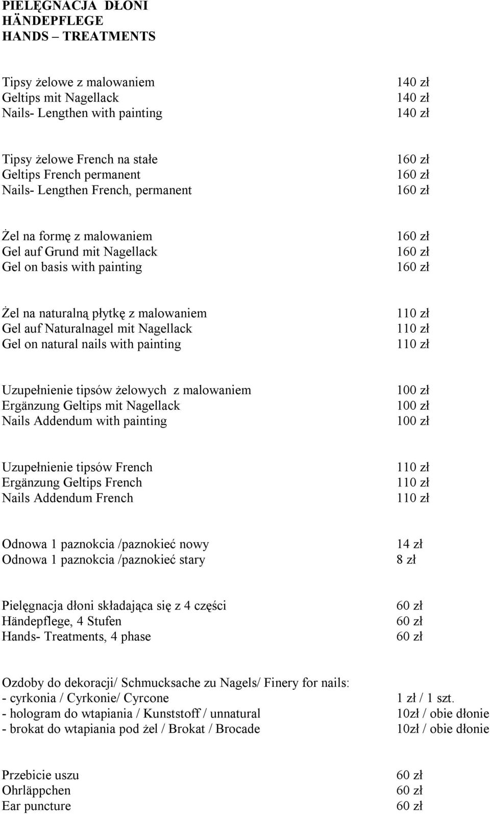 Gel on natural nails with painting 110 zł 110 zł 110 zł Uzupełnienie tipsów żelowych z malowaniem Ergänzung Geltips mit Nagellack Nails Addendum with painting 100 zł 100 zł 100 zł Uzupełnienie tipsów