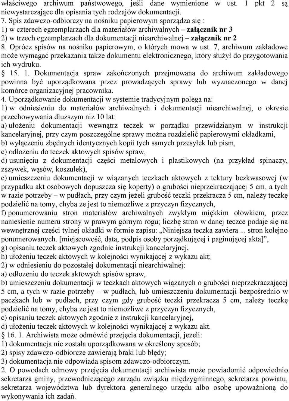 nr 2 8. Oprócz spisów na nośniku papierowym, o których mowa w ust. 7, archiwum zakładowe może wymagać przekazania także dokumentu elektronicznego, który służył do przygotowania ich wydruku. 15