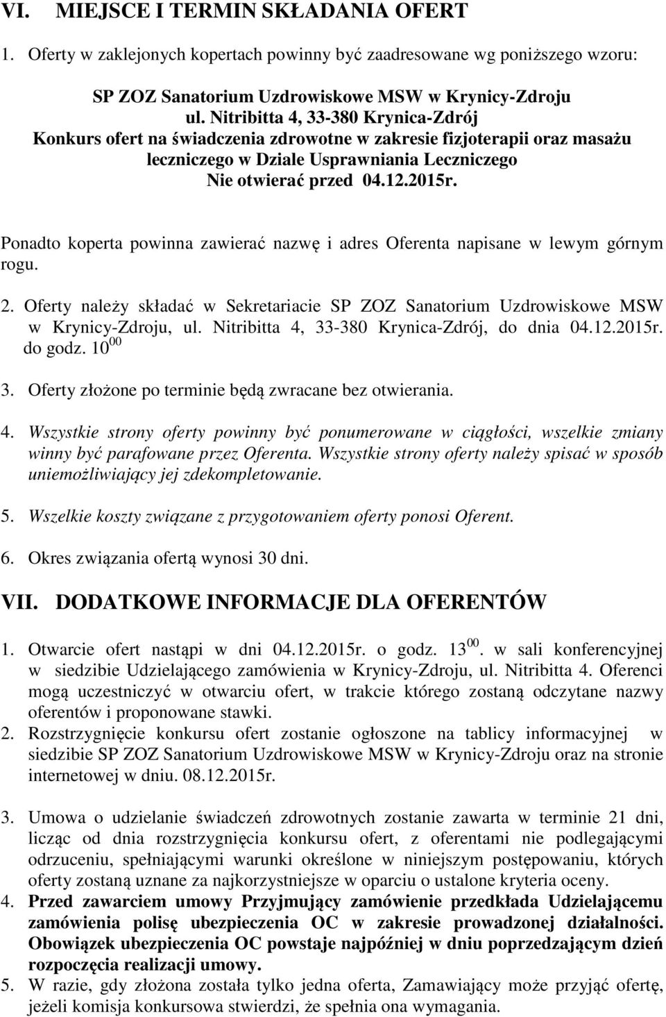 Ponadto koperta powinna zawierać nazwę i adres Oferenta napisane w lewym górnym rogu. 2. Oferty należy składać w Sekretariacie SP ZOZ Sanatorium Uzdrowiskowe MSW w Krynicy-Zdroju, ul.
