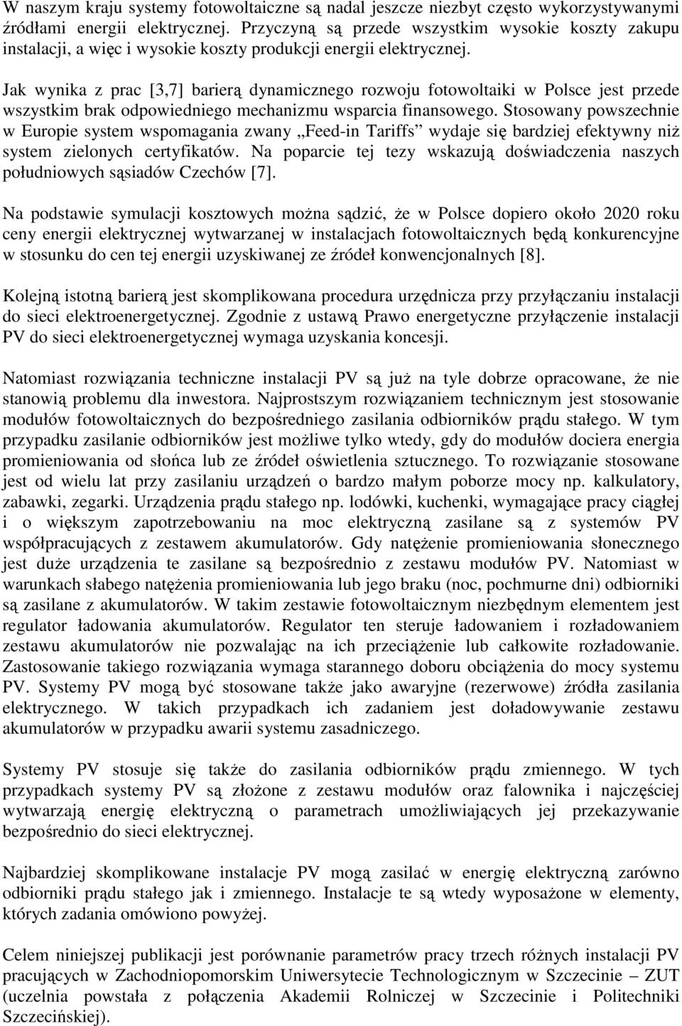 Jak wynika z prac [3,7] barierą dynamicznego rozwoju fotowoltaiki w Polsce jest przede wszystkim brak odpowiedniego mechanizmu wsparcia finansowego.