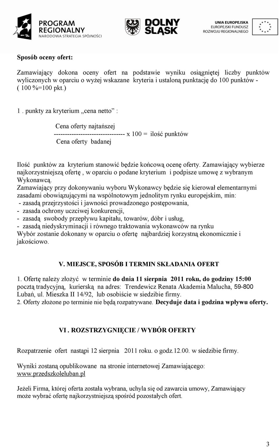 Zamawiający wybierze najkorzystniejszą ofertę, w oparciu o podane kryterium i podpisze umowę z wybranym Wykonawcą.