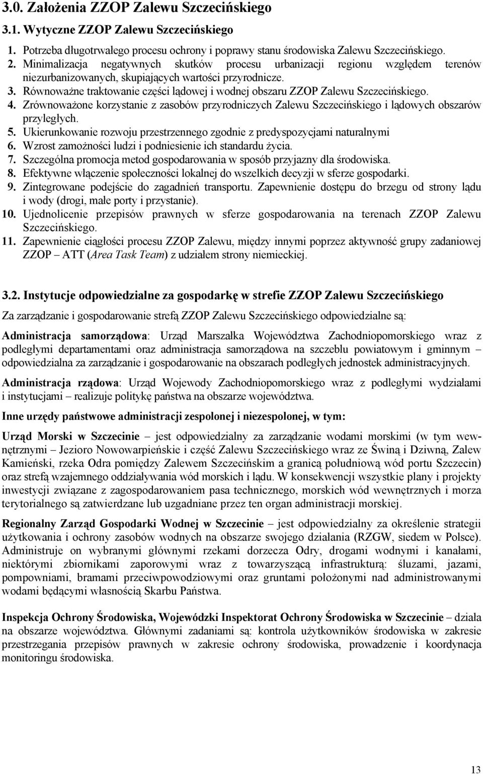 Równoważne traktowanie części lądowej i wodnej obszaru ZZOP Zalewu Szczecińskiego. 14. Zrównoważone korzystanie z zasobów przyrodniczych Zalewu Szczecińskiego i lądowych obszarów przyległych. 15.