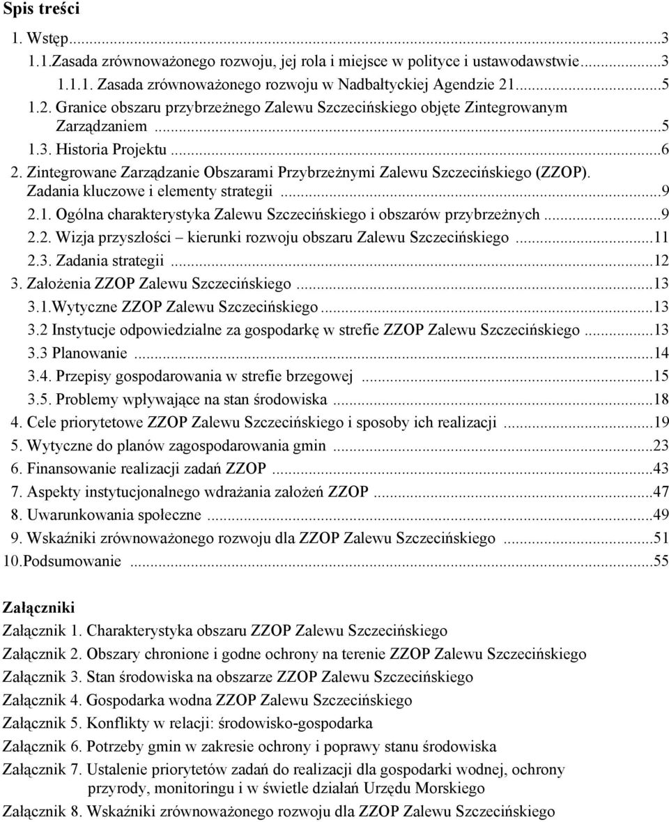 Zintegrowane Zarządzanie Obszarami Przybrzeżnymi Zalewu Szczecińskiego (ZZOP). Zadania kluczowe i elementy strategii...9 2.1. Ogólna charakterystyka Zalewu Szczecińskiego i obszarów przybrzeżnych...9 2.2. Wizja przyszłości kierunki rozwoju obszaru Zalewu Szczecińskiego.