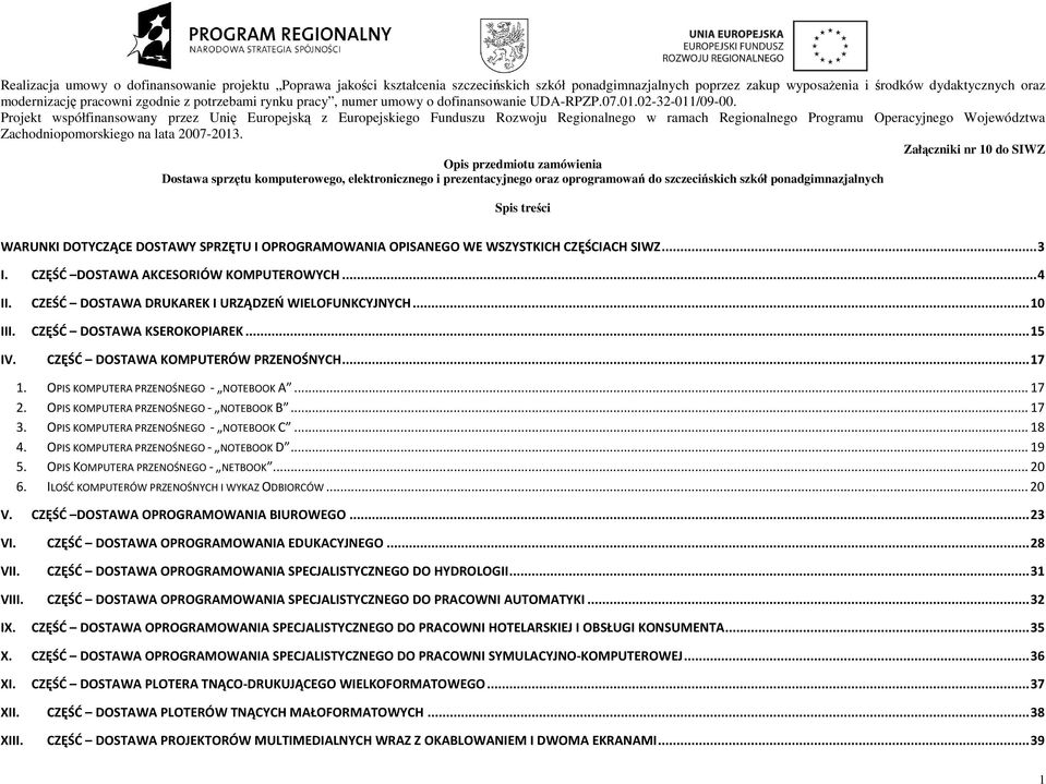 Projekt współfinansowany przez Unię Europejską z Europejskiego Funduszu Rozwoju Regionalnego w ramach Regionalnego Programu Operacyjnego Województwa Zachodniopomorskiego na lata 2007-2013.