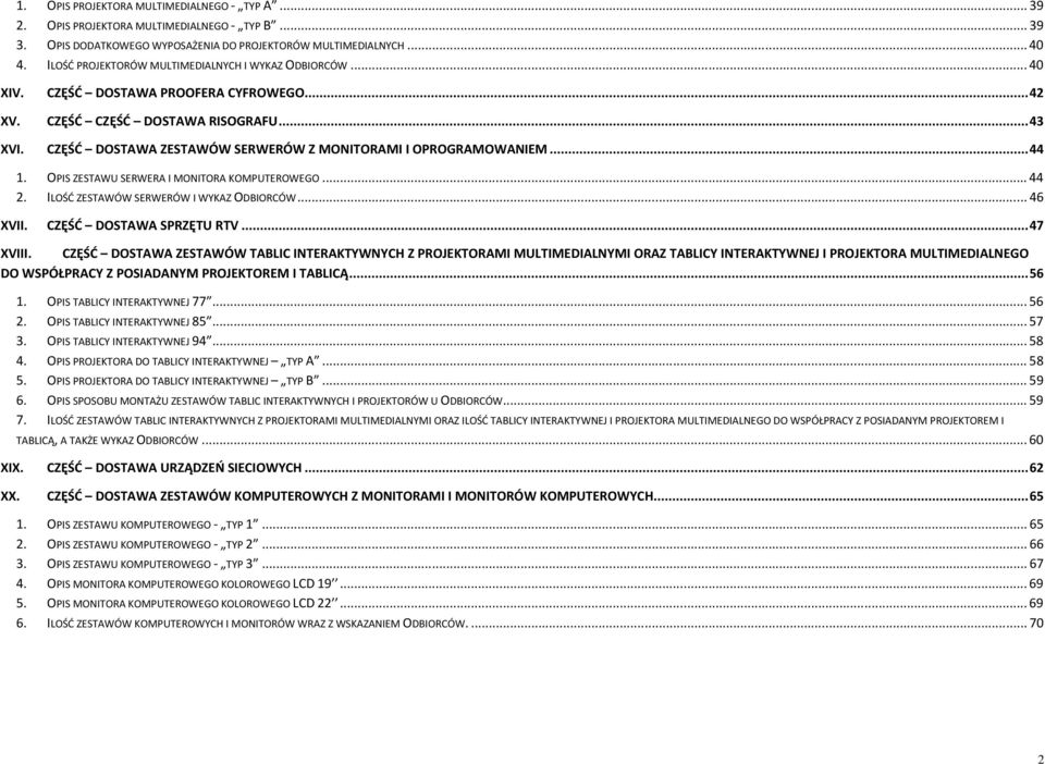 CZĘŚĆ DOSTAWA ZESTAWÓW SERWERÓW Z MONITORAMI I OPROGRAMOWANIEM... 44 1. OPIS ZESTAWU SERWERA I MONITORA KOMPUTEROWEGO... 44 2. ILOŚĆ ZESTAWÓW SERWERÓW I WYKAZ ODBIORCÓW... 46 XVII.