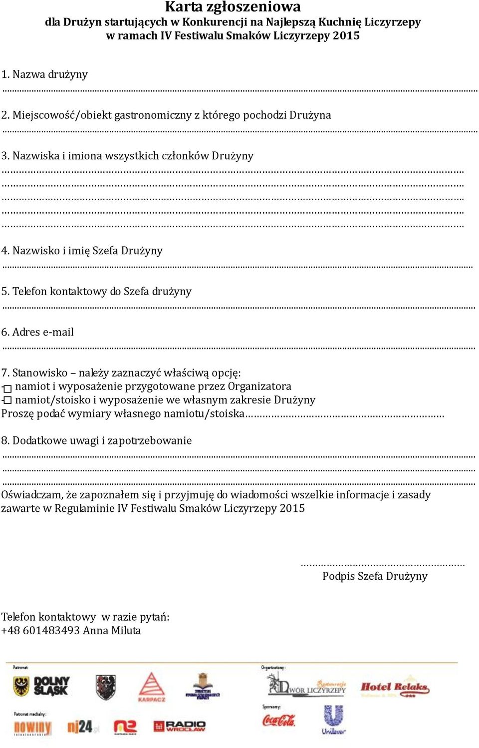 Stanowisko należy zaznaczyć właściwą opcję: - namiot i wyposażenie przygotowane przez Organizatora - namiot/stoisko i wyposażenie we własnym zakresie Drużyny Proszę podać wymiary własnego