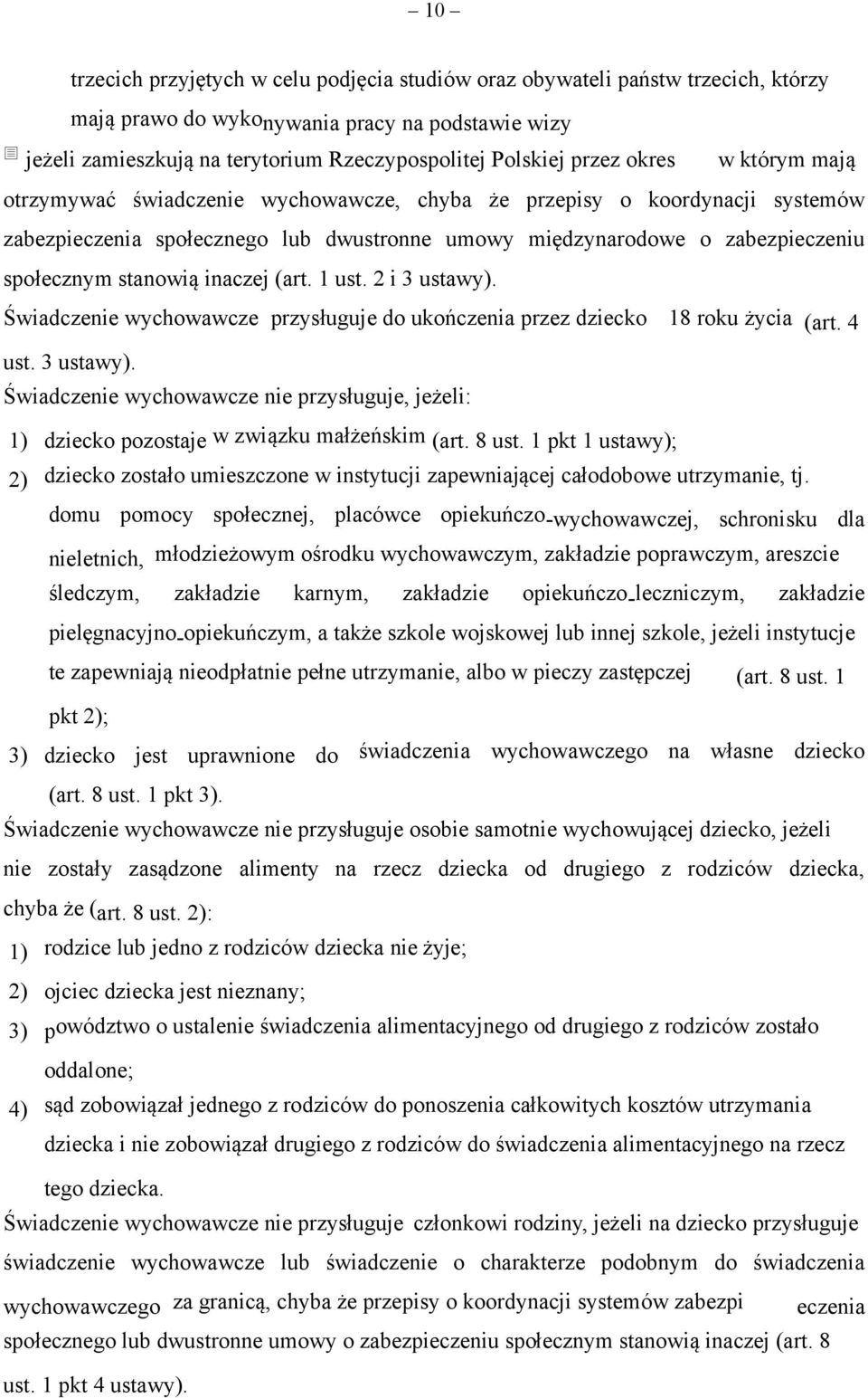 stanowią inaczej (art. 1 ust. 2 i 3 ustawy). Świadczenie wychowawcze przysługuje do ukończenia przez dziecko 18 roku życia (art. 4 ust. 3 ustawy). Świadczenie wychowawcze nie przysługuje, jeżeli: 1) dziecko pozostaje w związku małżeńskim (art.