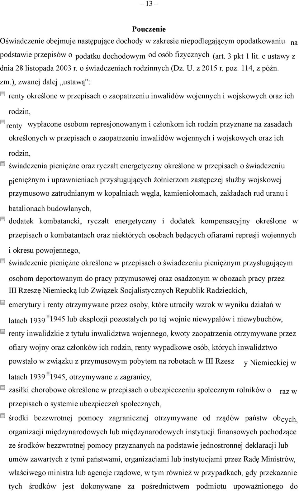 ), zwanej dalej ustawą : renty określone w przepisach o zaopatrzeniu inwalidów wojennych i wojskowych oraz ich rodzin, renty wypłacone osobom represjonowanym i członkom ich rodzin przyznane na