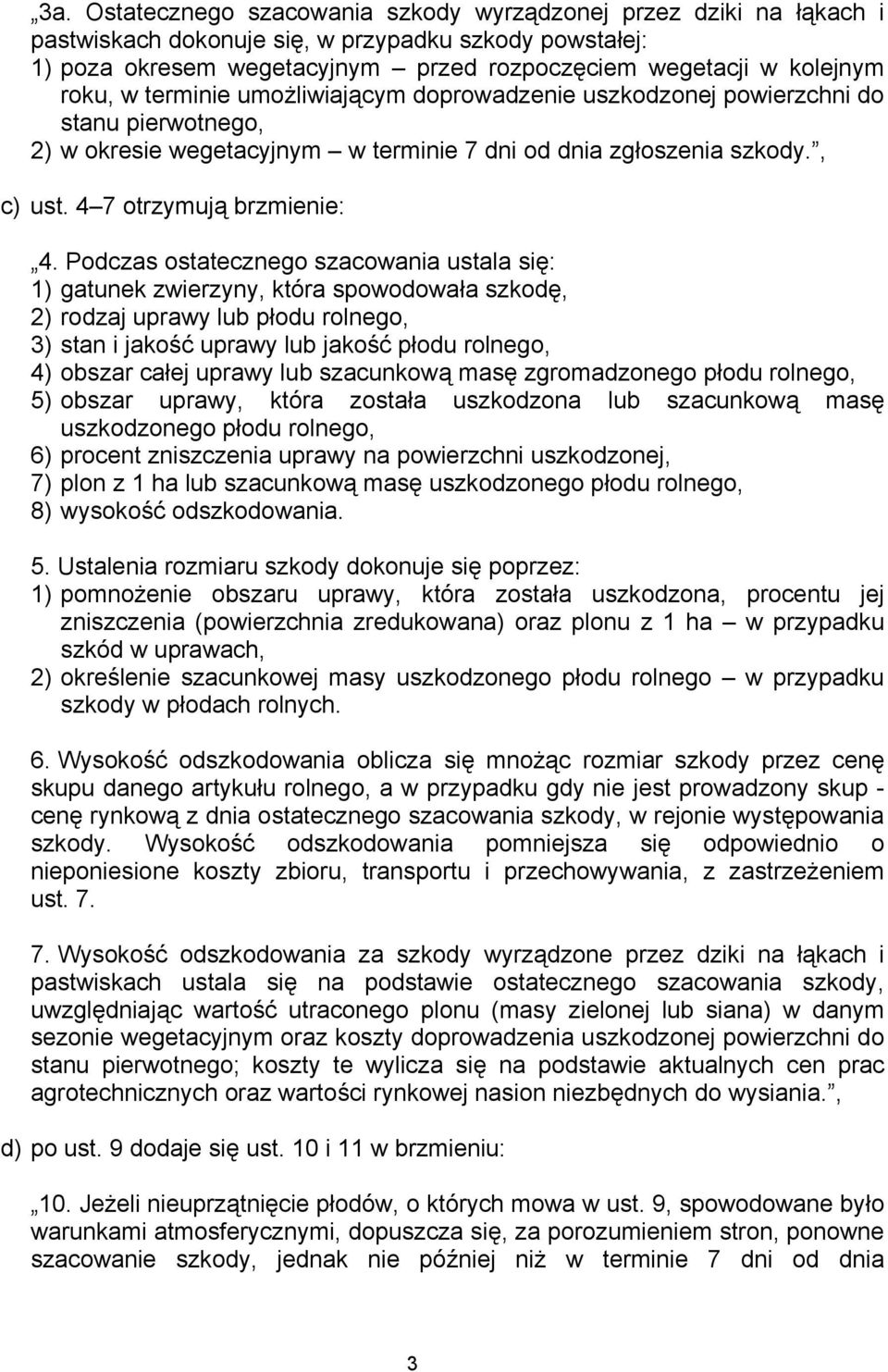 Podczas ostatecznego szacowania ustala się: 1) gatunek zwierzyny, która spowodowała szkodę, 2) rodzaj uprawy lub płodu rolnego, 3) stan i jakość uprawy lub jakość płodu rolnego, 4) obszar całej