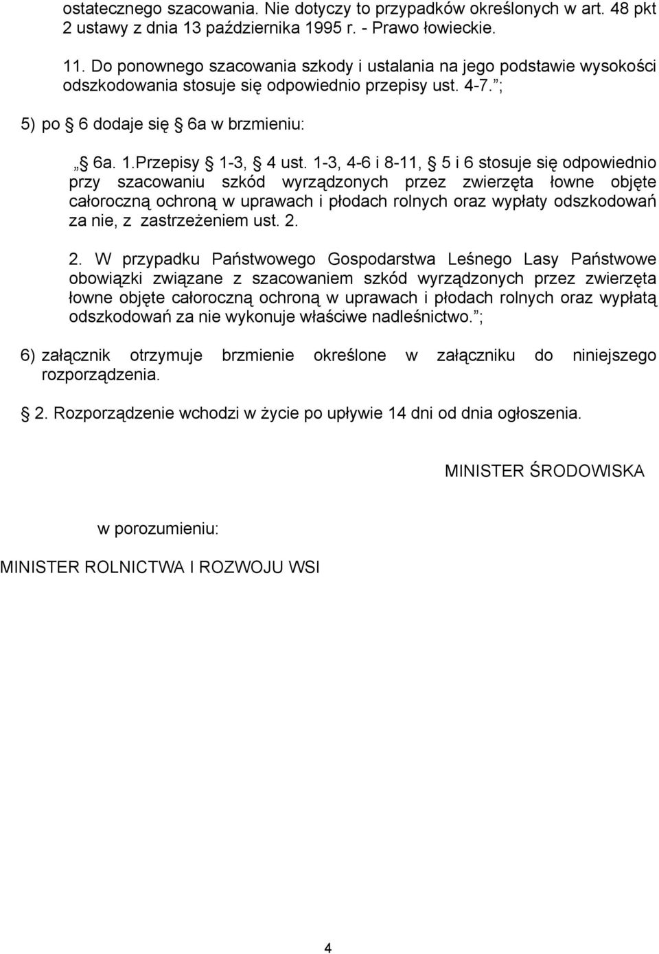 1-3, 4-6 i 8-11, 5 i 6 stosuje się odpowiednio przy szacowaniu szkód wyrządzonych przez zwierzęta łowne objęte całoroczną ochroną w uprawach i płodach rolnych oraz wypłaty odszkodowań za nie, z