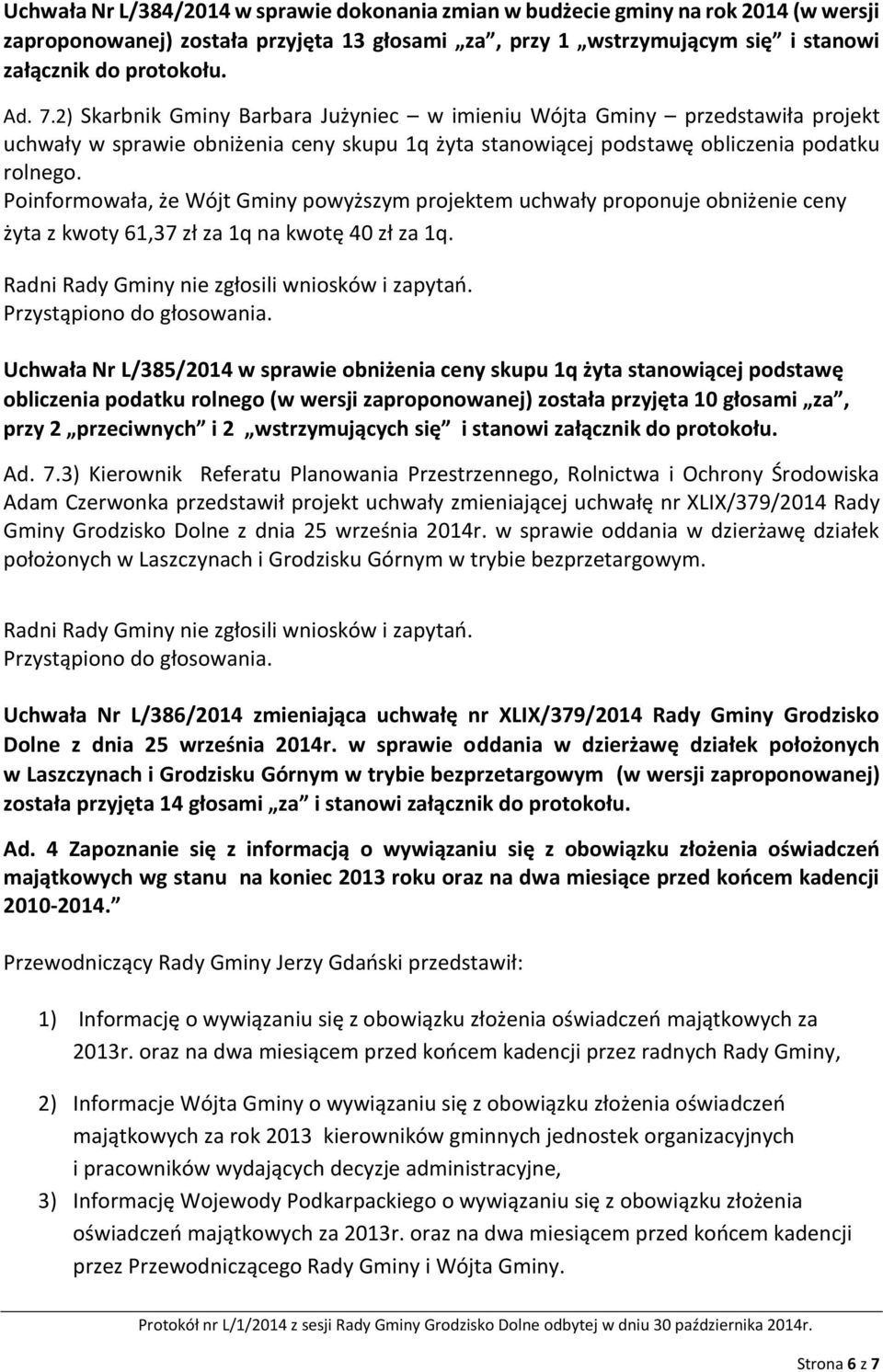 Poinformowała, że Wójt Gminy powyższym projektem uchwały proponuje obniżenie ceny żyta z kwoty 61,37 zł za 1q na kwotę 40 zł za 1q. Radni Rady Gminy nie zgłosili wniosków i zapytań.