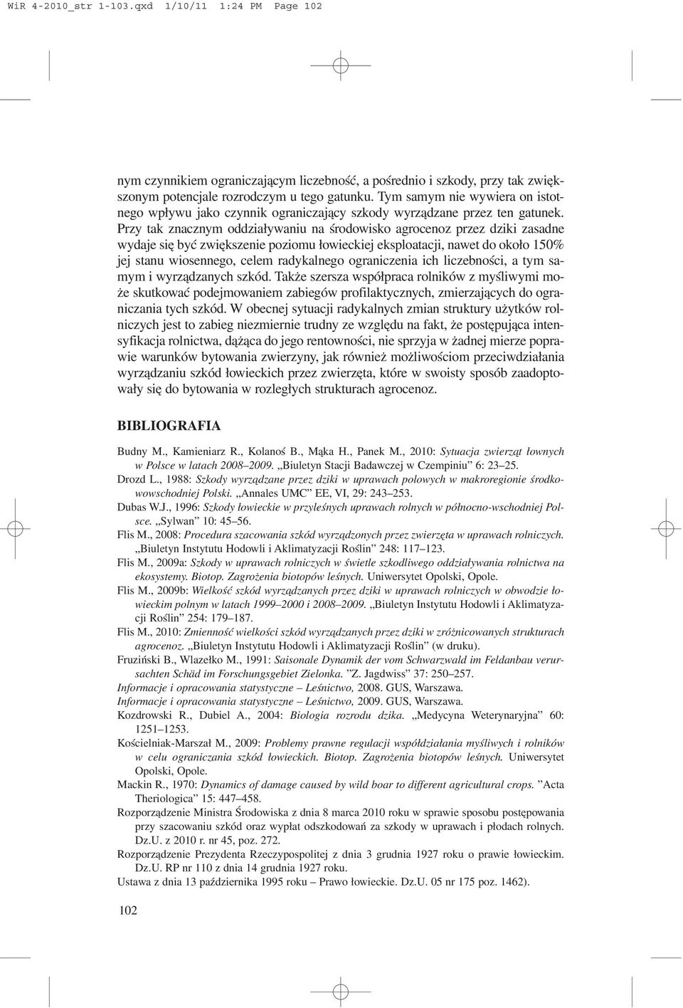 Przy tak znacznym oddzia³ywaniu na œrodowisko agrocenoz przez dziki zasadne wydaje siê byæ zwiêkszenie poziomu ³owieckiej eksploatacji, nawet do oko³o 150% jej stanu wiosennego, celem radykalnego