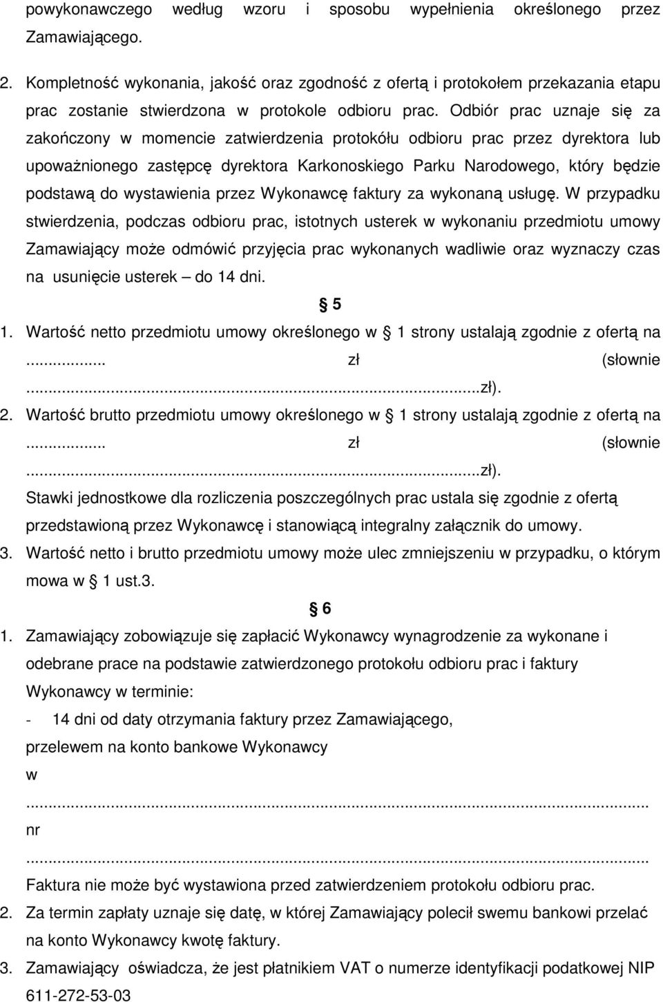 Odbiór prac uznaje się za zakończony w momencie zatwierdzenia protokółu odbioru prac przez dyrektora lub upowaŝnionego zastępcę dyrektora Karkonoskiego Parku Narodowego, który będzie podstawą do