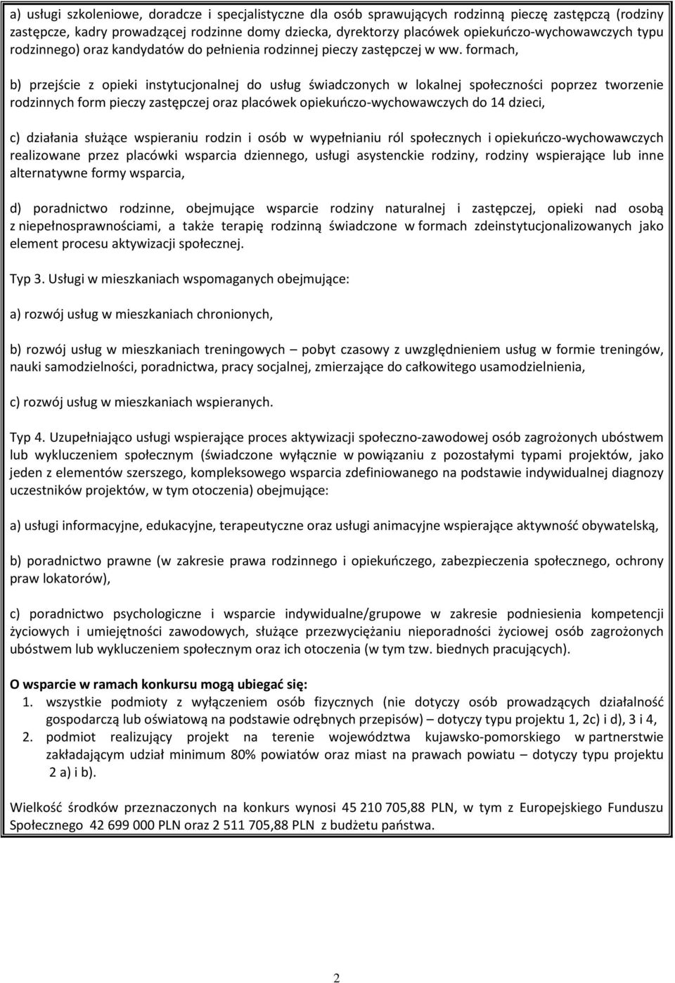 formach, b) przejście z opieki instytucjonalnej do usług świadczonych w lokalnej społeczności poprzez tworzenie rodzinnych form pieczy zastępczej oraz placówek opiekuńczo-wychowawczych do 14 dzieci,