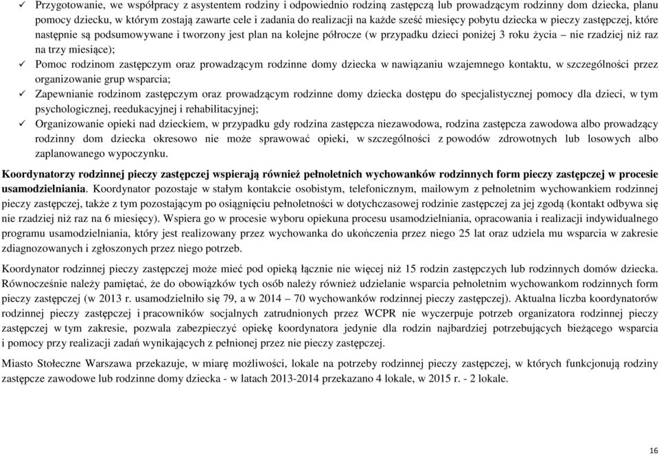 trzy miesiące); Pomoc rodzinom zastępczym oraz prowadzącym rodzinne domy dziecka w nawiązaniu wzajemnego kontaktu, w szczególności przez organizowanie grup wsparcia; Zapewnianie rodzinom zastępczym