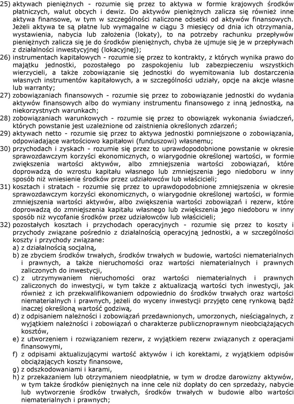 Jeżeli aktywa te są płatne lub wymagalne w ciągu 3 miesięcy od dnia ich otrzymania, wystawienia, nabycia lub założenia (lokaty), to na potrzeby rachunku przepływów pieniężnych zalicza się je do