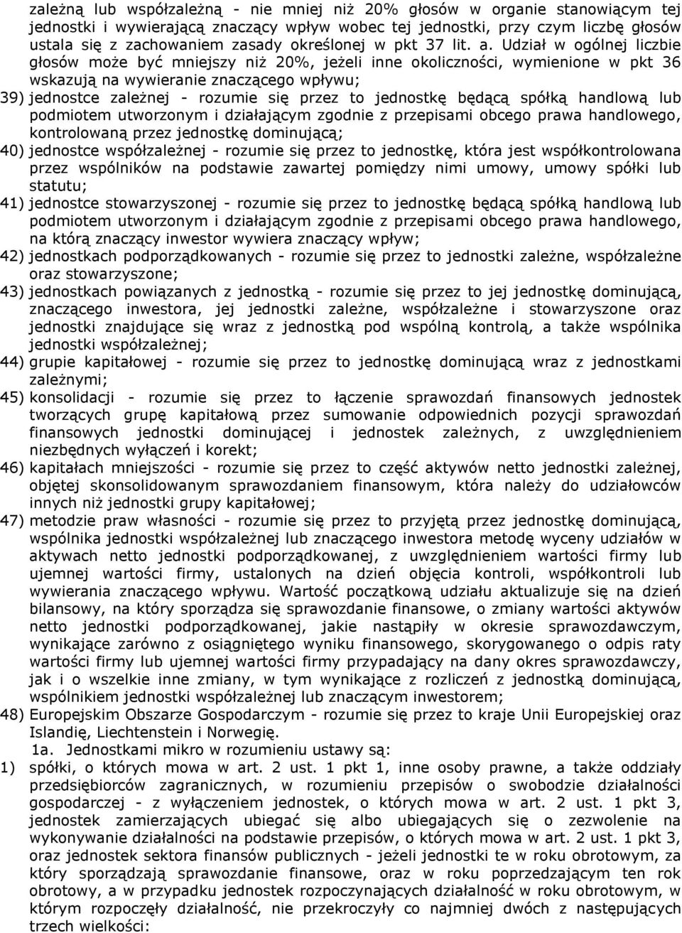 Udział w ogólnej liczbie głosów może być mniejszy niż 20%, jeżeli inne okoliczności, wymienione w pkt 36 wskazują na wywieranie znaczącego wpływu; 39) jednostce zależnej - rozumie się przez to